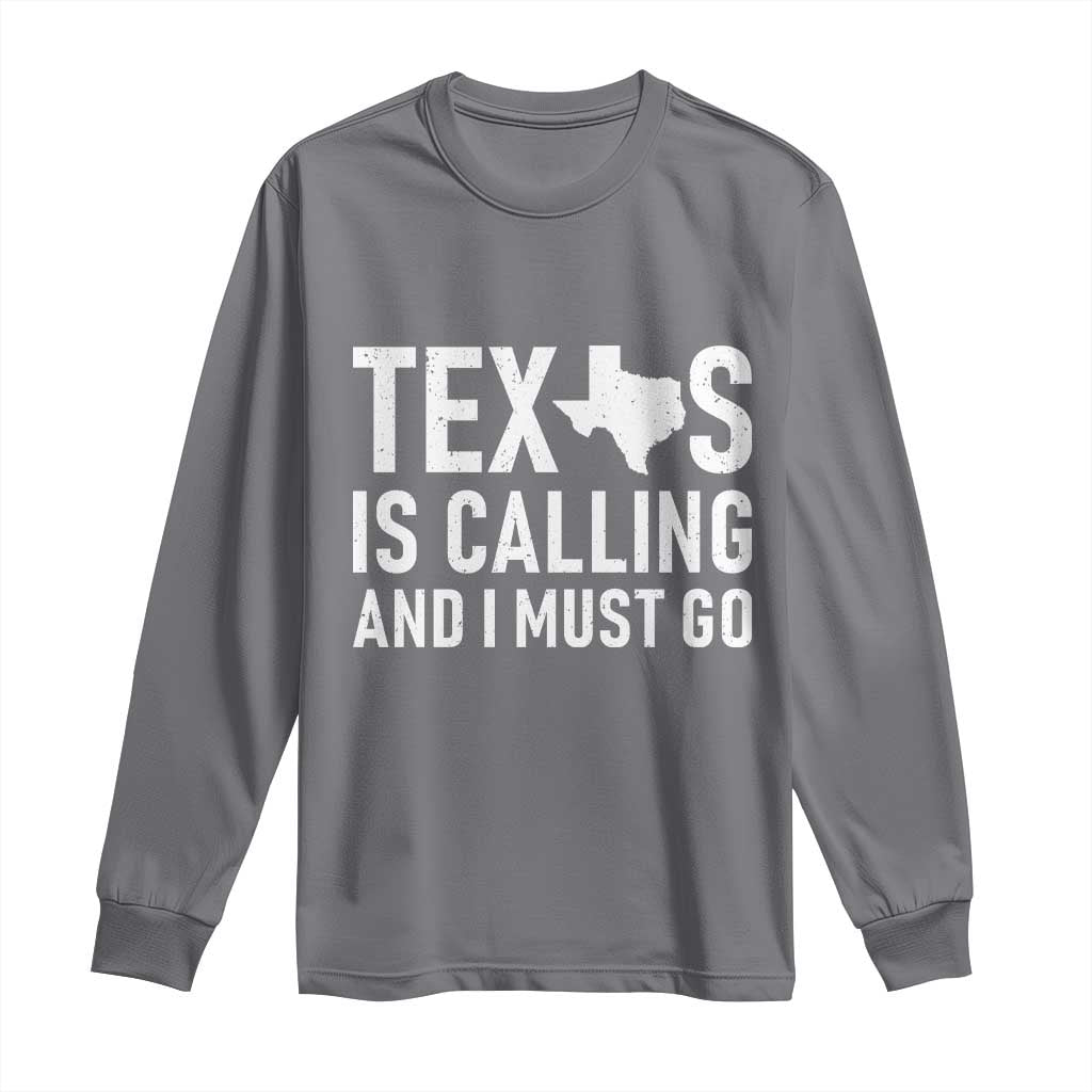 Texas Is Calling And I Must Go Long Sleeve Shirt Southern Texan Pride
