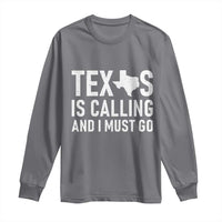 Texas Is Calling And I Must Go Long Sleeve Shirt Southern Texan Pride