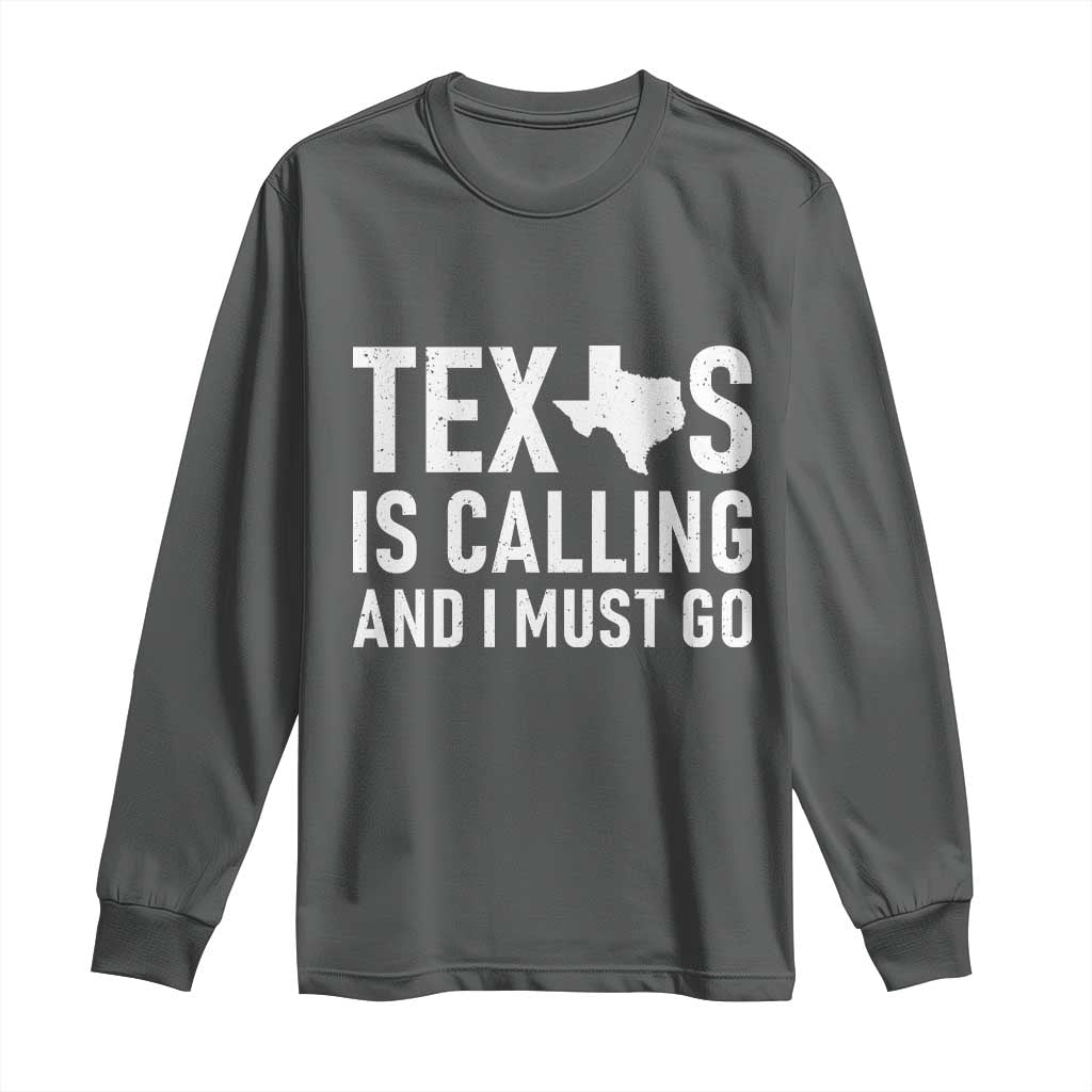 Texas Is Calling And I Must Go Long Sleeve Shirt Southern Texan Pride