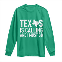 Texas Is Calling And I Must Go Long Sleeve Shirt Southern Texan Pride
