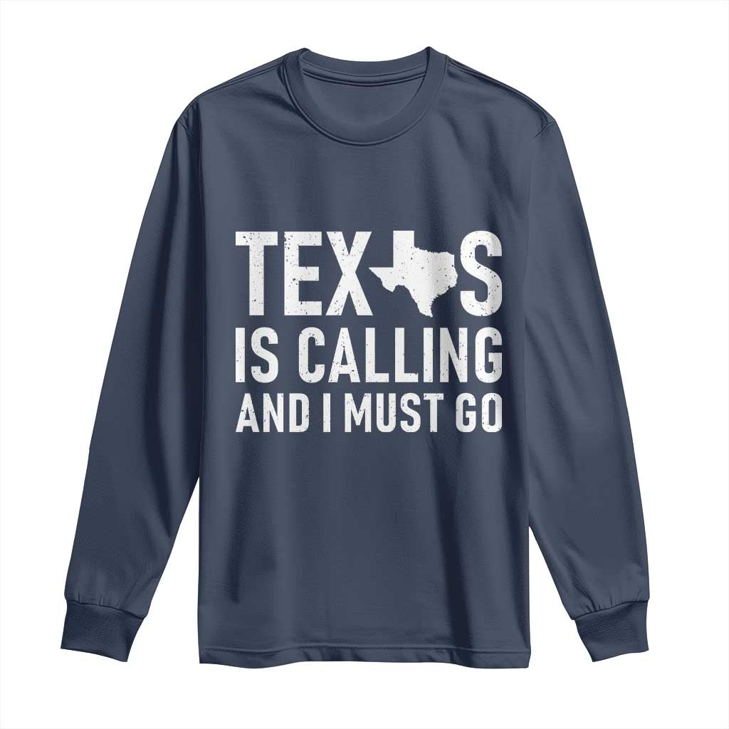 Texas Is Calling And I Must Go Long Sleeve Shirt Southern Texan Pride