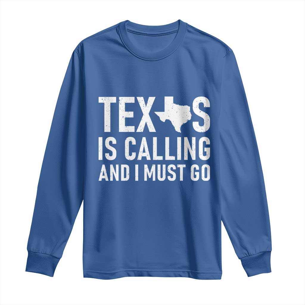 Texas Is Calling And I Must Go Long Sleeve Shirt Southern Texan Pride