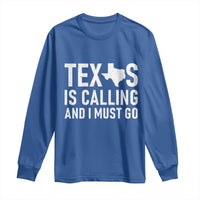 Texas Is Calling And I Must Go Long Sleeve Shirt Southern Texan Pride