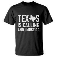Texas Is Calling And I Must Go T Shirt Southern Texan Pride