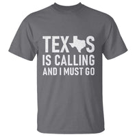 Texas Is Calling And I Must Go T Shirt Southern Texan Pride