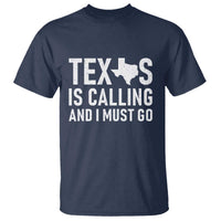 Texas Is Calling And I Must Go T Shirt Southern Texan Pride