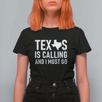 Texas Is Calling And I Must Go T Shirt For Women Southern Texan Pride