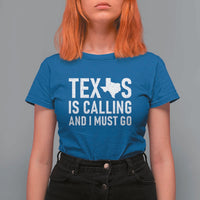 Texas Is Calling And I Must Go T Shirt For Women Southern Texan Pride