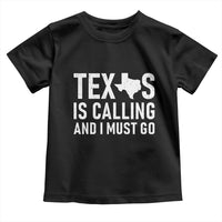 Texas Is Calling And I Must Go Toddler T Shirt Southern Texan Pride