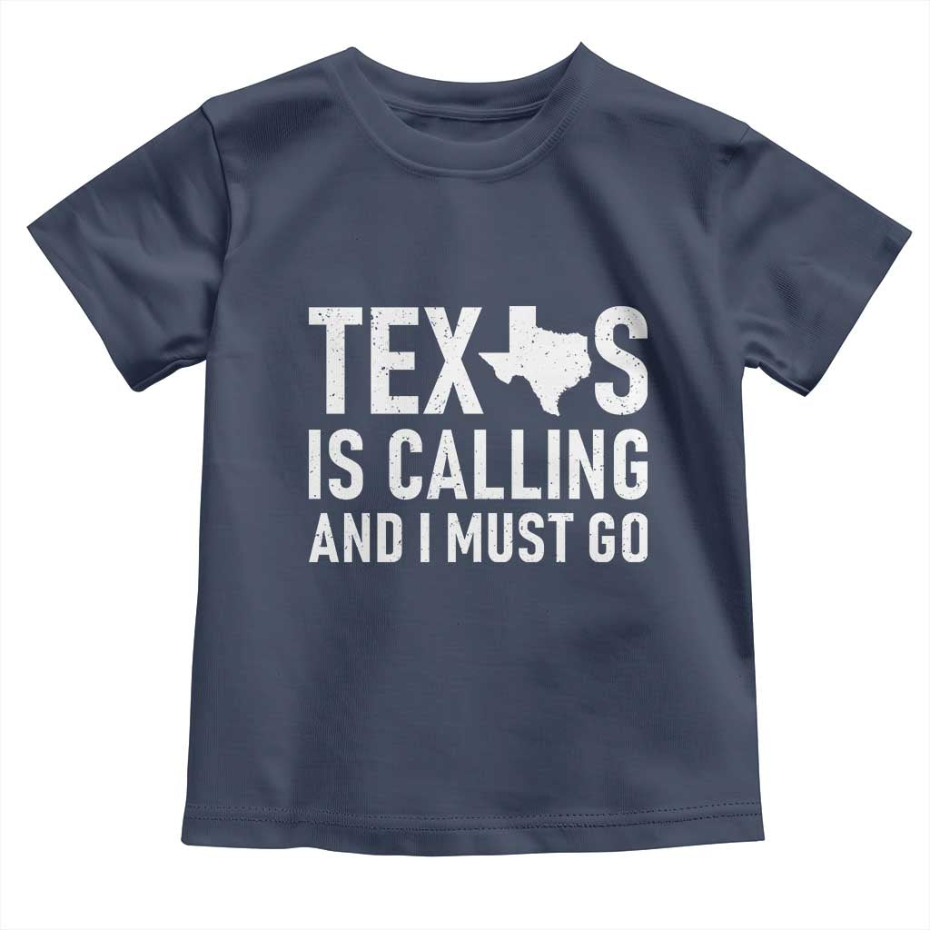 Texas Is Calling And I Must Go Toddler T Shirt Southern Texan Pride