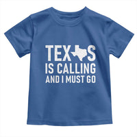 Texas Is Calling And I Must Go Toddler T Shirt Southern Texan Pride