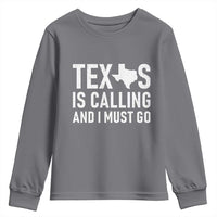 Texas Is Calling And I Must Go Youth Sweatshirt Southern Texan Pride