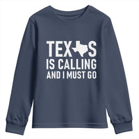 Texas Is Calling And I Must Go Youth Sweatshirt Southern Texan Pride