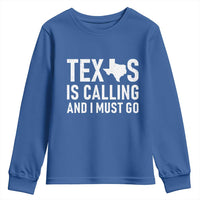 Texas Is Calling And I Must Go Youth Sweatshirt Southern Texan Pride