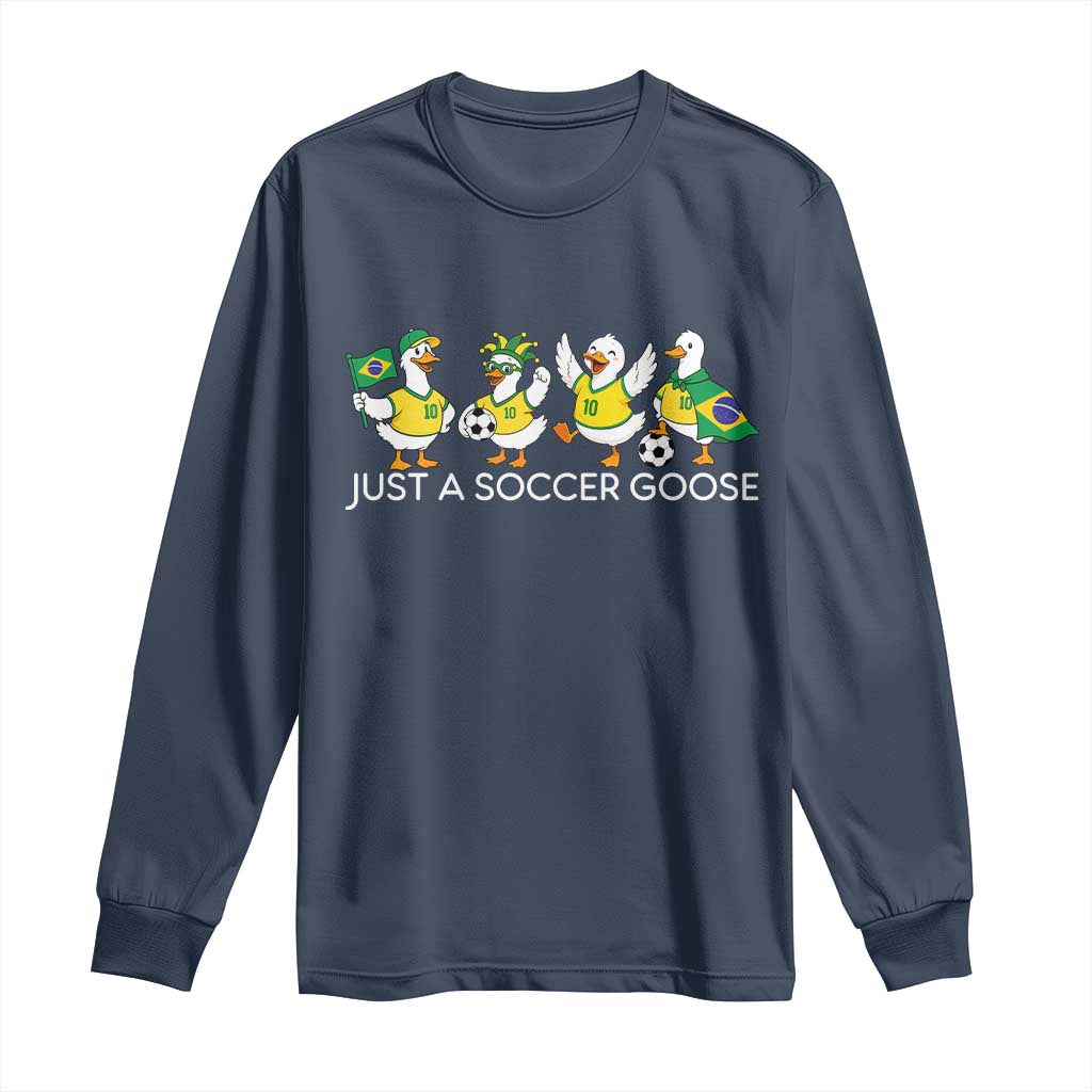 Funny Just A Soccer Goose Long Sleeve Shirt Brazil Football Fan