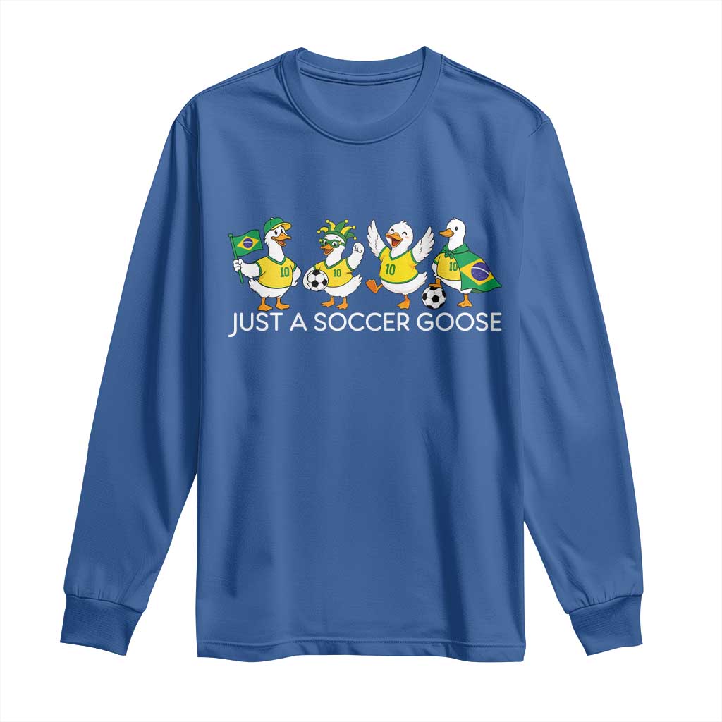 Funny Just A Soccer Goose Long Sleeve Shirt Brazil Football Fan