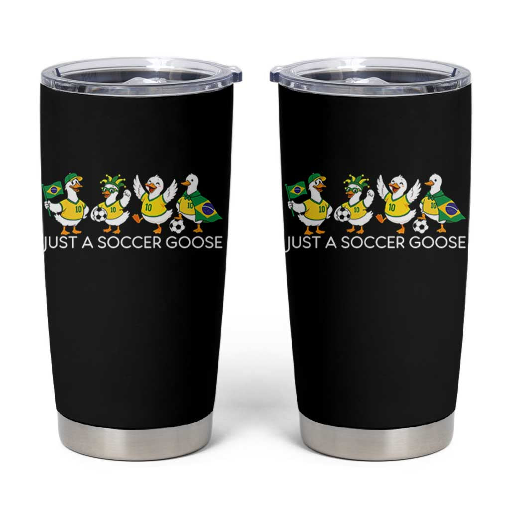 Funny Just A Soccer Goose Tumbler Cup Brazil Football Fan