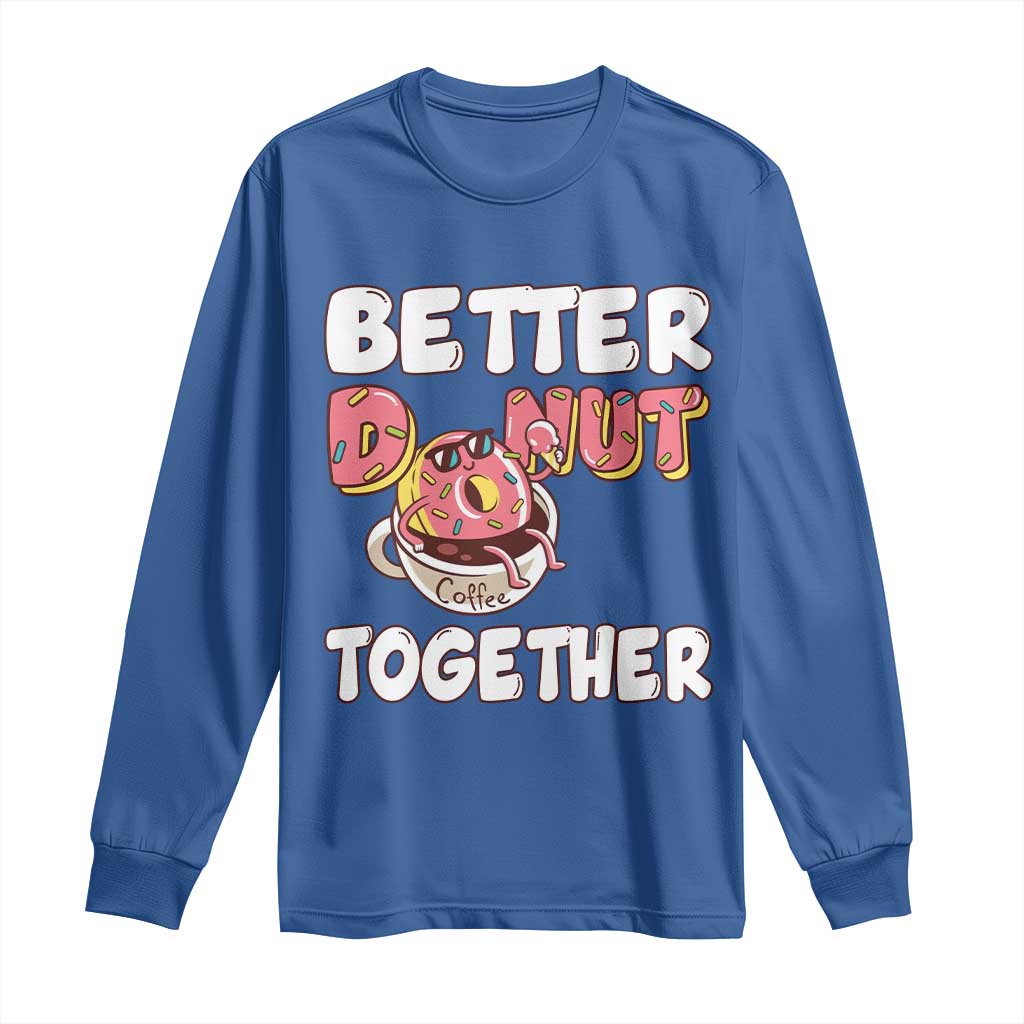 Donut Coffee Better Together Long Sleeve Shirt Cute Sweet Dessert Valentine - Wonder Print Shop