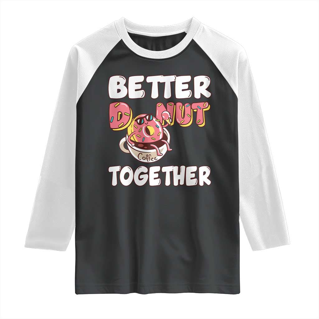 Donut Coffee Better Together Raglan Shirt Cute Sweet Dessert Valentine - Wonder Print Shop
