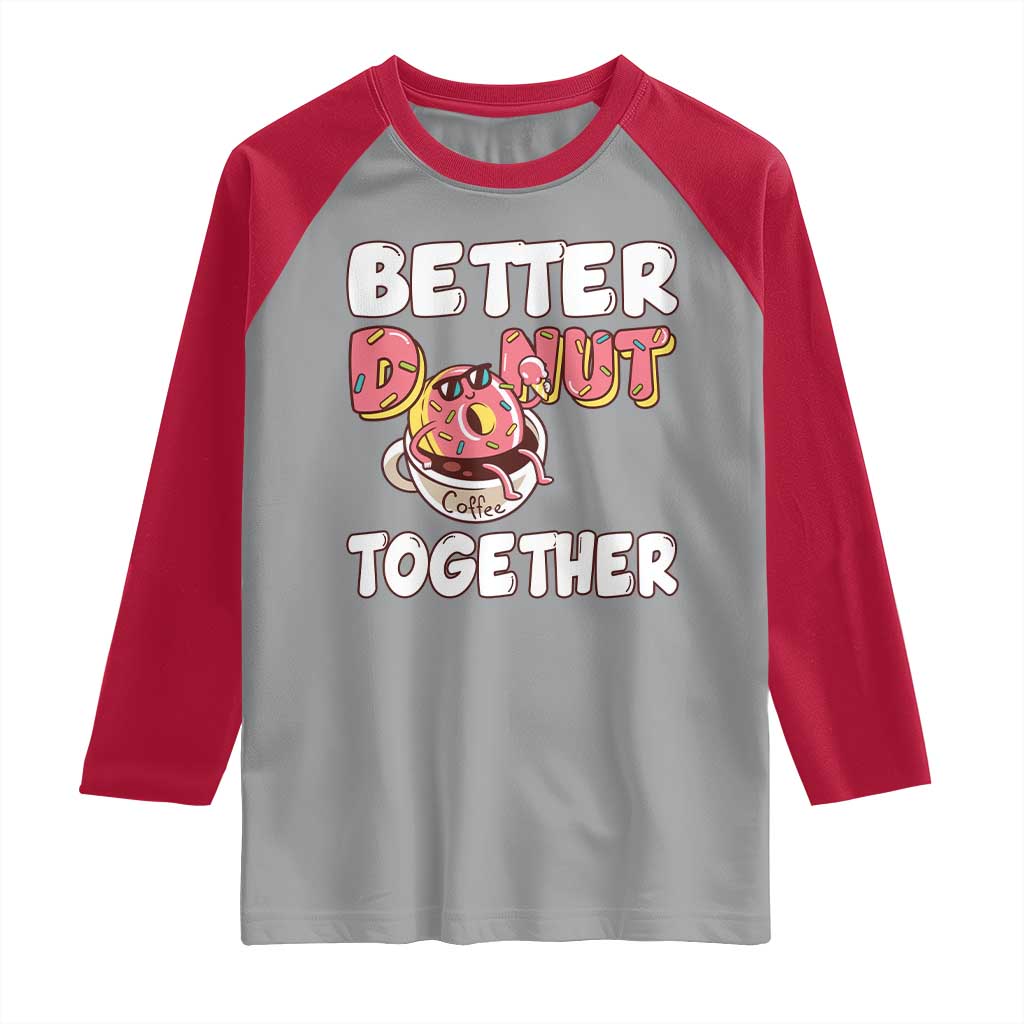 Donut Coffee Better Together Raglan Shirt Cute Sweet Dessert Valentine - Wonder Print Shop