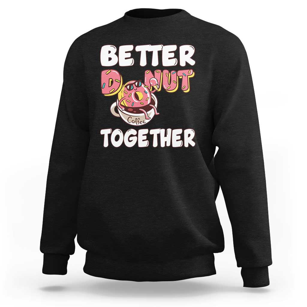 Donut Coffee Better Together Sweatshirt Cute Sweet Dessert Valentine - Wonder Print Shop