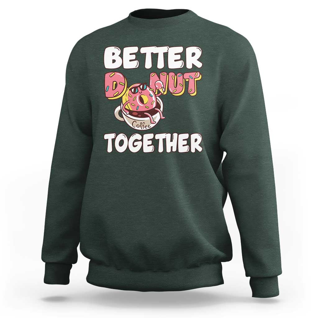 Donut Coffee Better Together Sweatshirt Cute Sweet Dessert Valentine - Wonder Print Shop