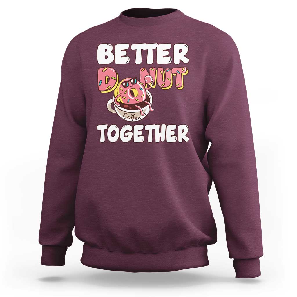 Donut Coffee Better Together Sweatshirt Cute Sweet Dessert Valentine - Wonder Print Shop