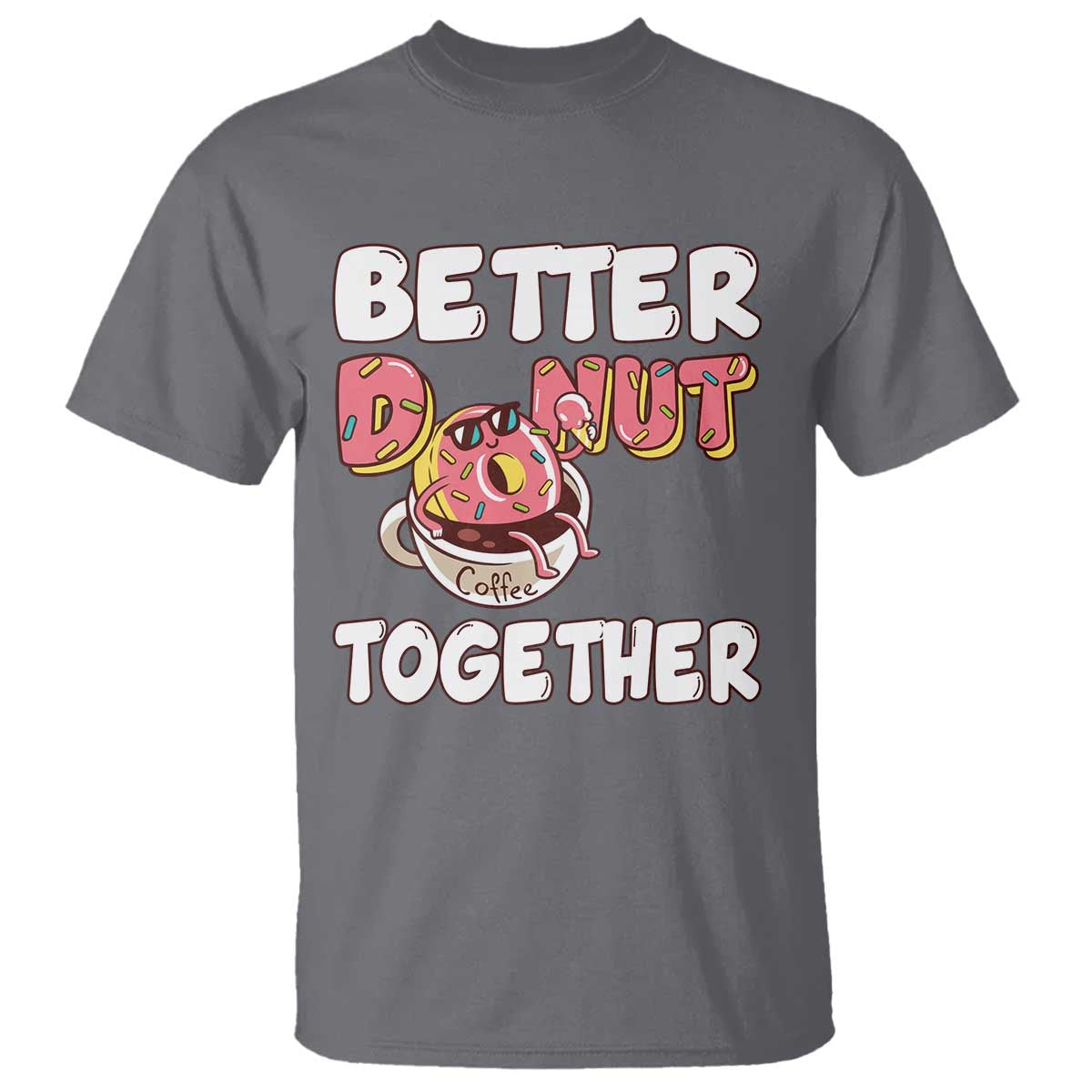 Donut Coffee Better Together T Shirt Cute Sweet Dessert Valentine - Wonder Print Shop
