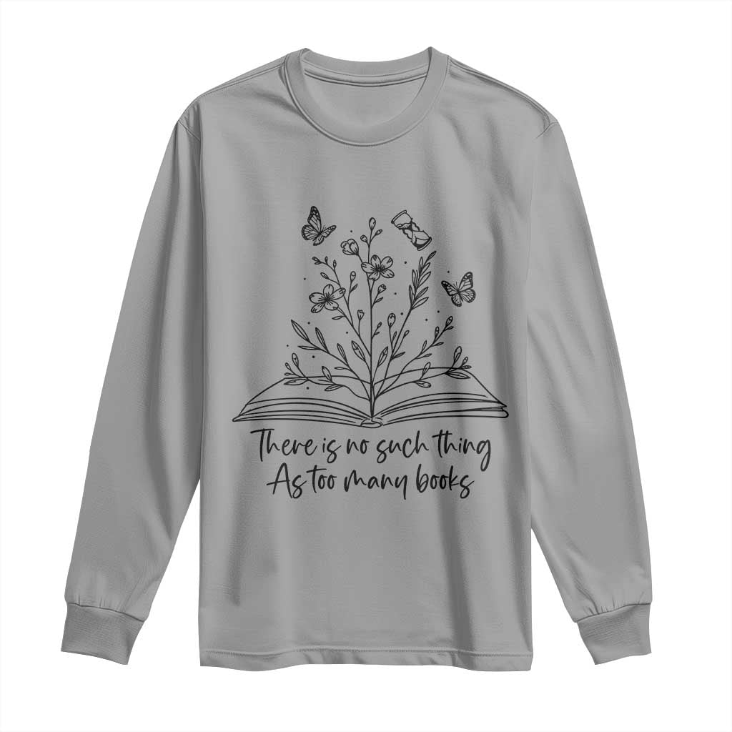 Floral Bookworm Reader Long Sleeve Shirt There Is No Such Thing As Too Many Books
