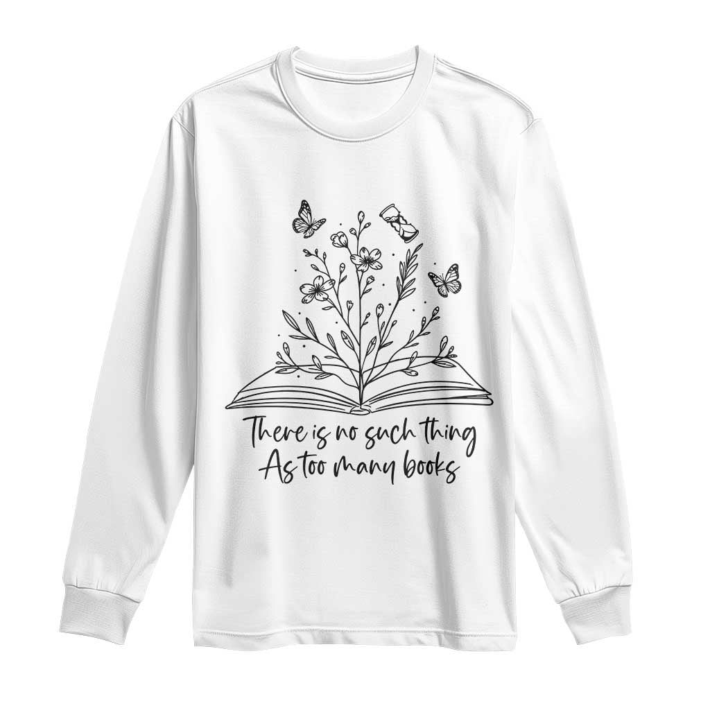 Floral Bookworm Reader Long Sleeve Shirt There Is No Such Thing As Too Many Books