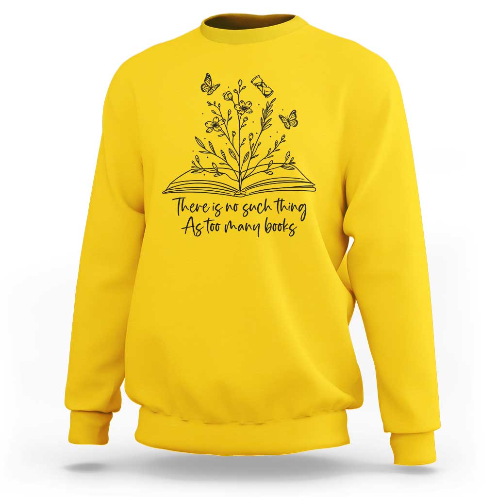 Floral Bookworm Reader Sweatshirt There Is No Such Thing As Too Many Books