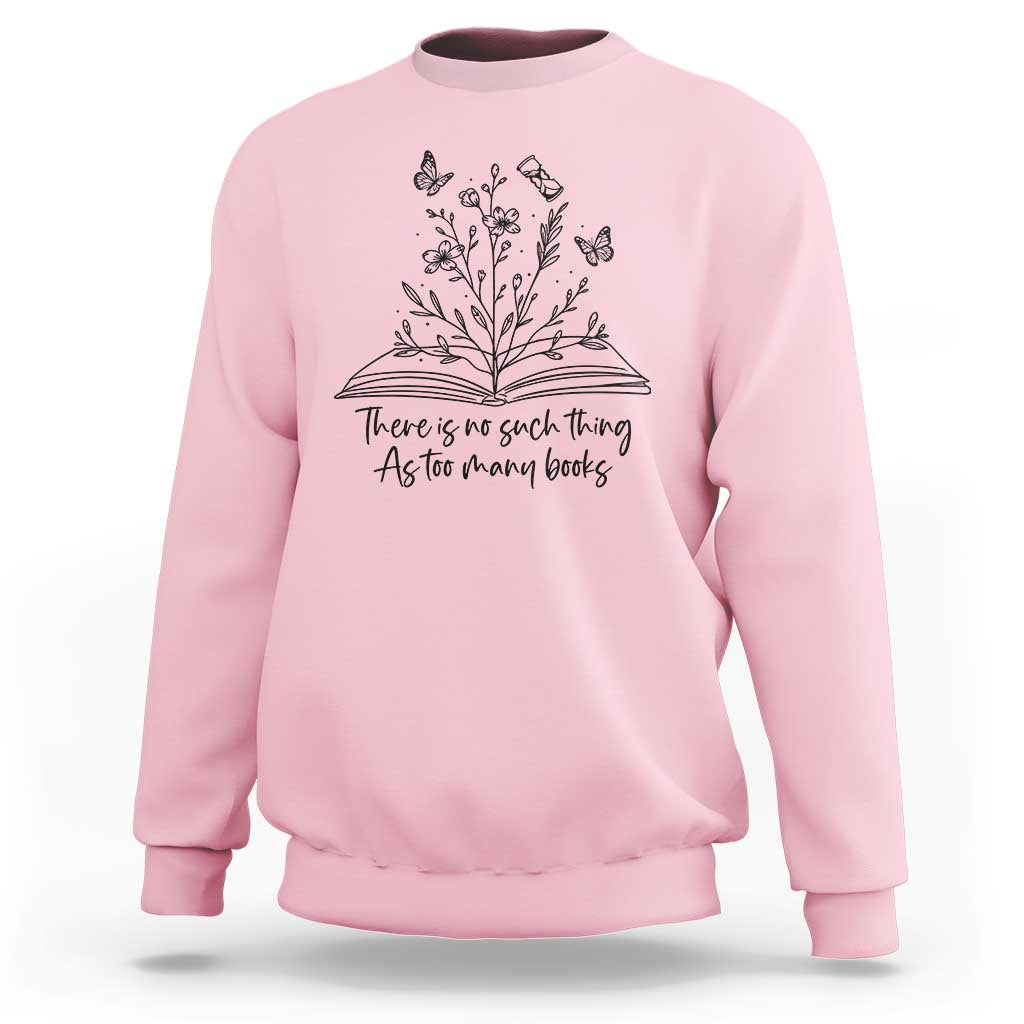 Floral Bookworm Reader Sweatshirt There Is No Such Thing As Too Many Books