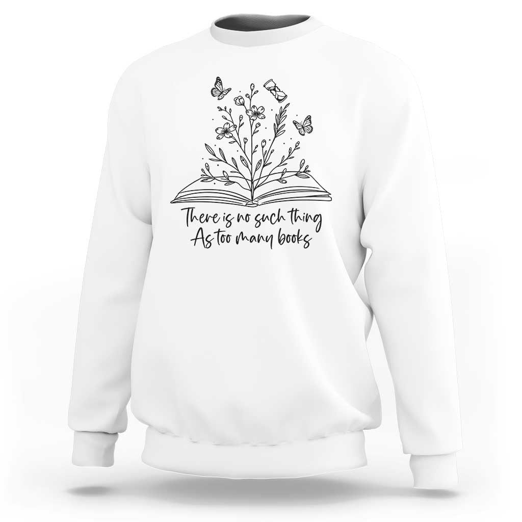 Floral Bookworm Reader Sweatshirt There Is No Such Thing As Too Many Books