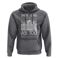 Bookworm Reading Lover Hoodie There Is No Such Thing As Too Many Books