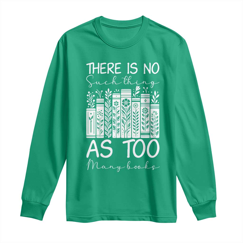 Bookworm Reading Lover Long Sleeve Shirt There Is No Such Thing As Too Many Books