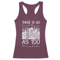 Bookworm Reading Lover Racerback Tank Top There Is No Such Thing As Too Many Books