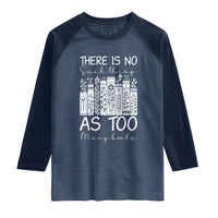 Bookworm Reading Lover Raglan Shirt There Is No Such Thing As Too Many Books