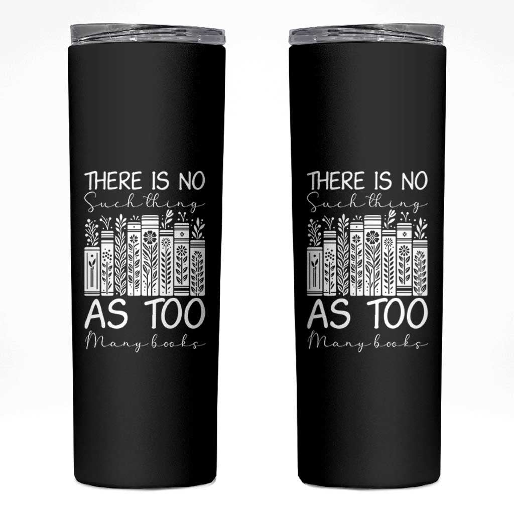 Bookworm Reading Lover Skinny Tumbler There Is No Such Thing As Too Many Books