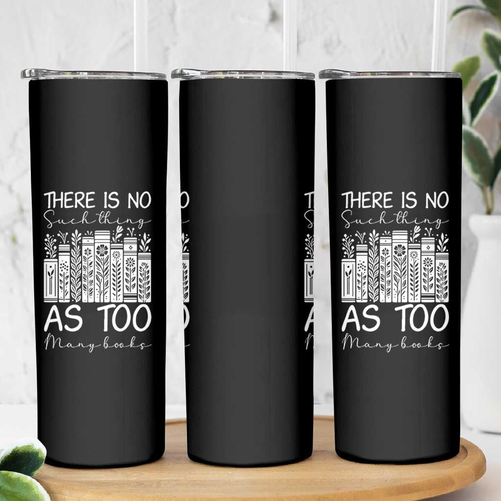 Bookworm Reading Lover Skinny Tumbler There Is No Such Thing As Too Many Books