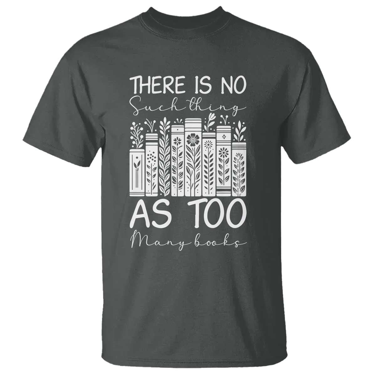 Bookworm Reading Lover T Shirt There Is No Such Thing As Too Many Books