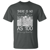 Bookworm Reading Lover T Shirt There Is No Such Thing As Too Many Books