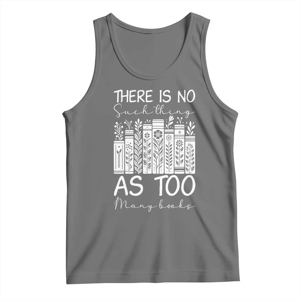 Bookworm Reading Lover Tank Top There Is No Such Thing As Too Many Books