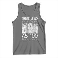 Bookworm Reading Lover Tank Top There Is No Such Thing As Too Many Books