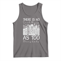Bookworm Reading Lover Tank Top There Is No Such Thing As Too Many Books