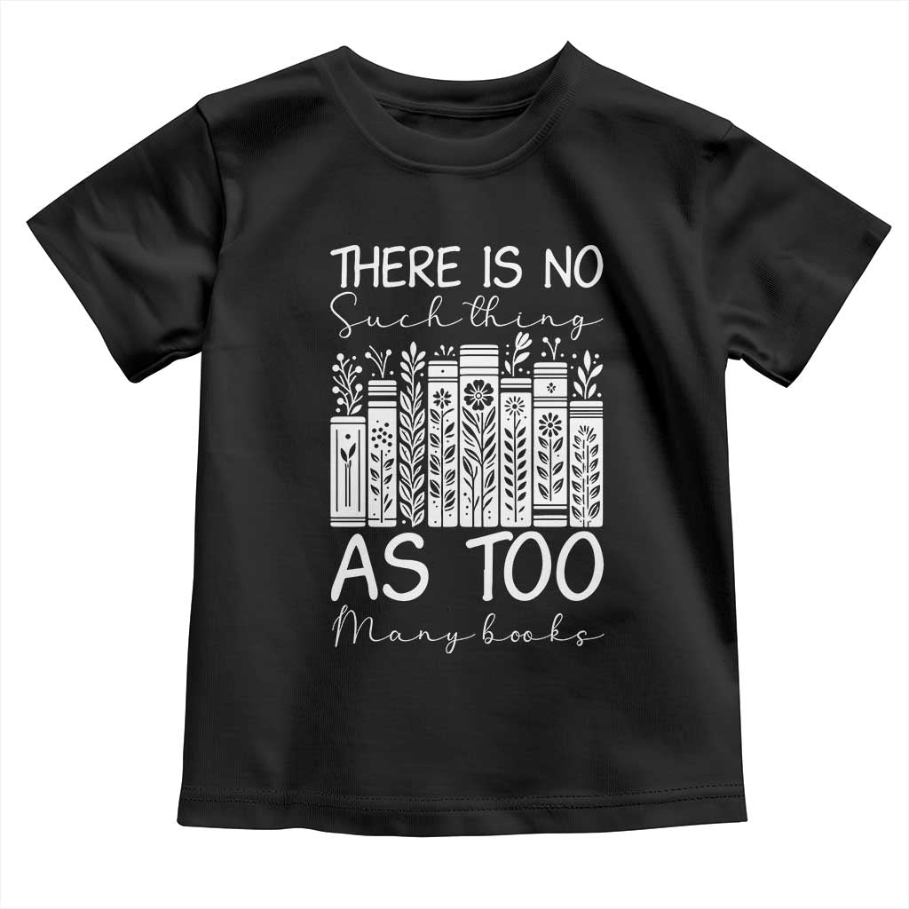 Bookworm Reading Lover Toddler T Shirt There Is No Such Thing As Too Many Books