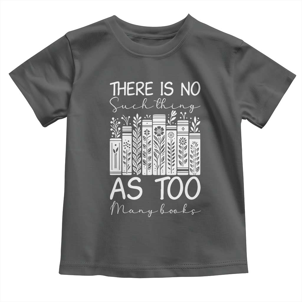 Bookworm Reading Lover Toddler T Shirt There Is No Such Thing As Too Many Books