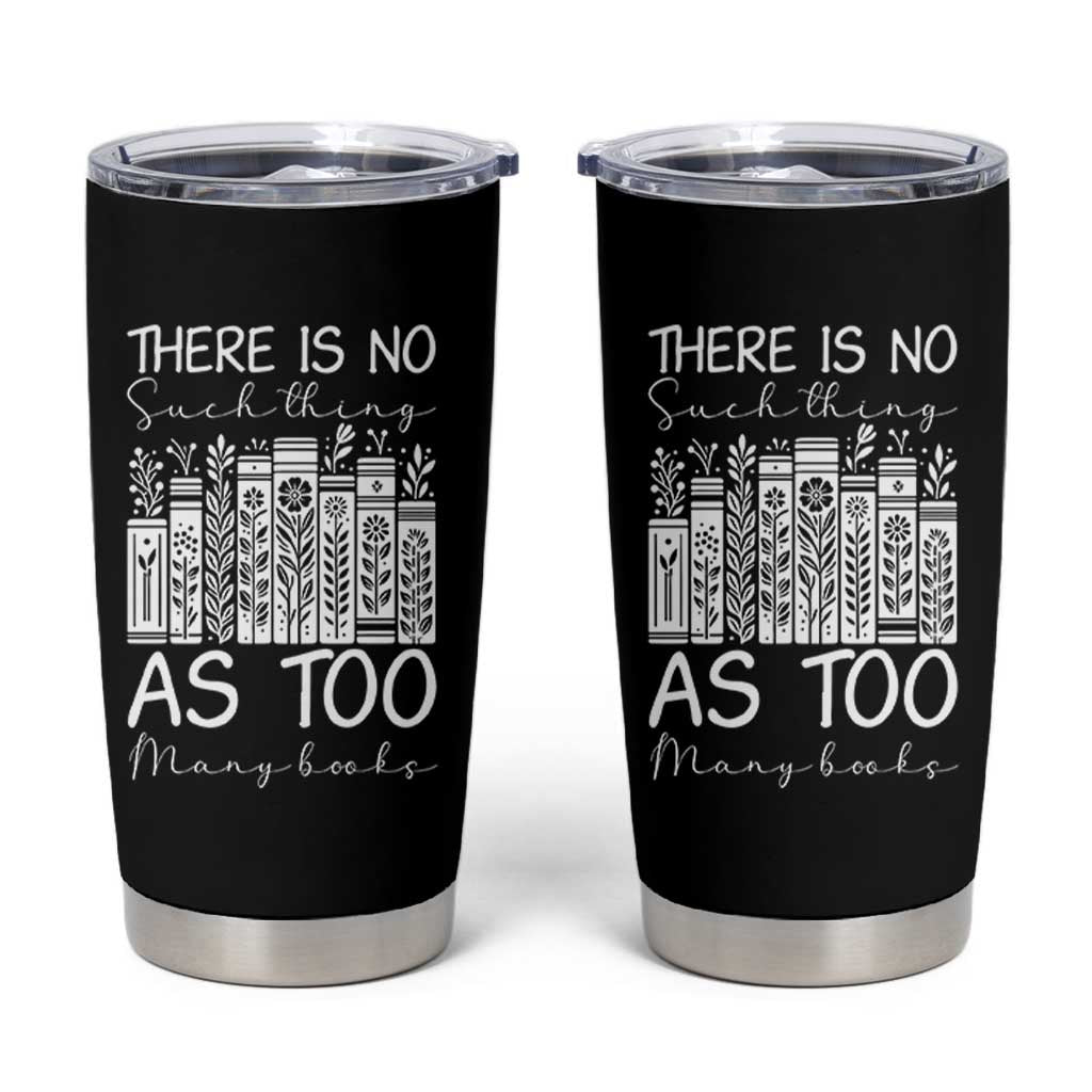 Bookworm Reading Lover Tumbler Cup There Is No Such Thing As Too Many Books