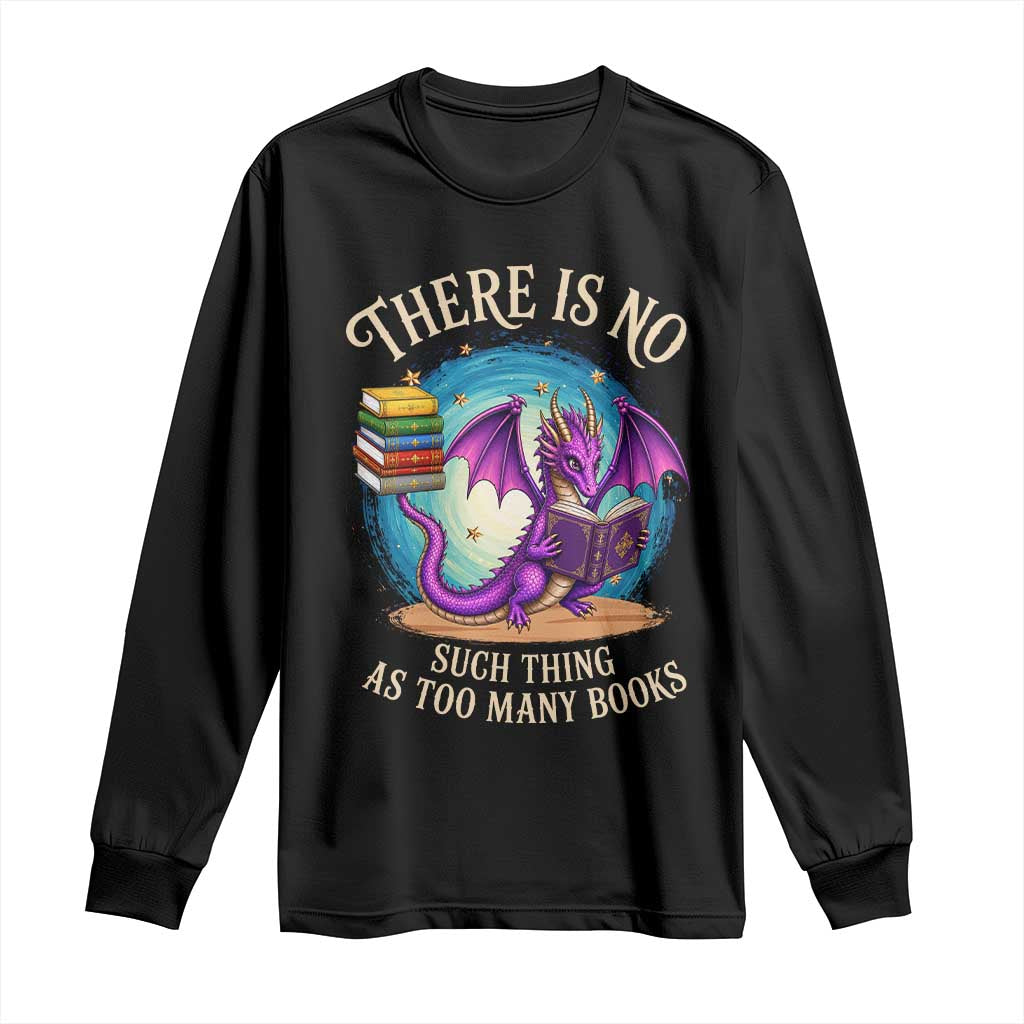 Fantasy Dragon Book Lover Long Sleeve Shirt There Is No Such Thing As Too Many Books