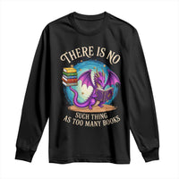 Fantasy Dragon Book Lover Long Sleeve Shirt There Is No Such Thing As Too Many Books
