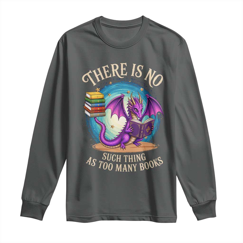 Fantasy Dragon Book Lover Long Sleeve Shirt There Is No Such Thing As Too Many Books